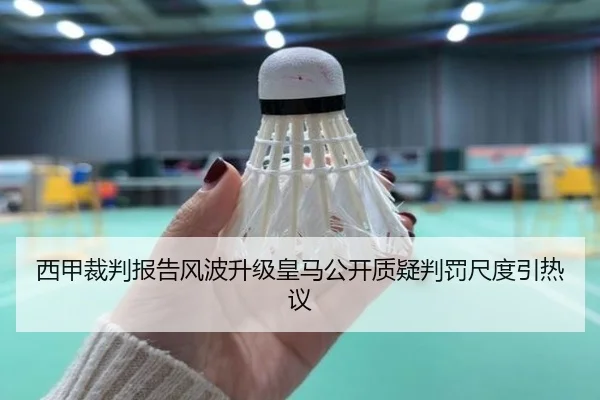 西甲裁判报告风波升级皇马公开质疑判罚尺度引热议