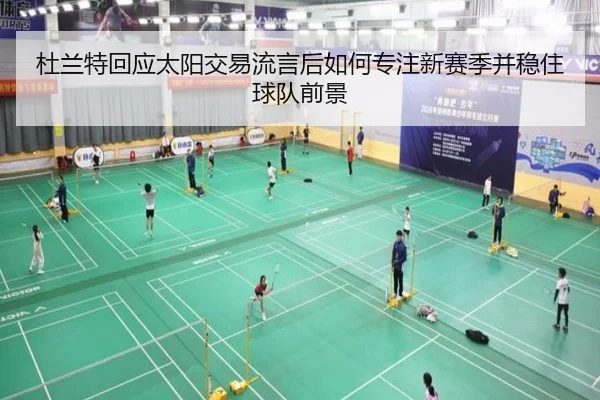 杜兰特回应太阳交易流言后如何专注新赛季并稳住球队前景